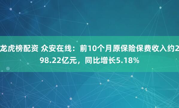 龙虎榜配资 众安在线：前10个月原保险保费收入约298.22亿元，同比增长5.18%